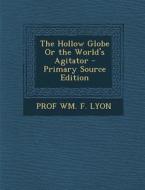 The Hollow Globe or the World's Agitator - Primary Source Edition di Prof Wm F. Lyon edito da Nabu Press