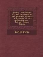 Zoning: The Division of Cities Into Residence and Industrial Districts: A Discussion of Laws and Ordinances - Primary Source E di Earl H. Davis edito da Nabu Press