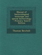 Manual of Bacteriological Technique and Special Bacteriology di Thomas Bowhill edito da Nabu Press