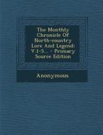 The Monthly Chronicle of North-Country Lore and Legend: V.1-5... di Anonymous edito da Nabu Press