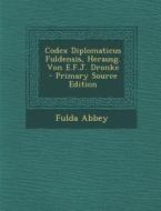 Codex Diplomaticus Fuldensis, Herausg. Von E.F.J. Dronke - Primary Source Edition di Fulda Abbey edito da Nabu Press