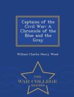 Captains Of The Civil War di William Charles Henry Wood edito da War College Series