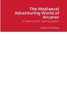 The Mediaeval Adventuring World of Arcanor di Joseph Thornburg, Chatgpt, Wombo Dreams edito da Lulu.com