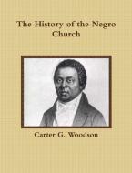 The History of the Negro Church di Carter G. Woodson edito da Lulu.com