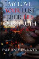My Love Your Lust Their Lies Our Truth di Paul Kizer edito da Lulu.com