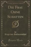 Die Frau Ohne Schatten (classic Reprint) di Hugo Von Hofmannsthal edito da Forgotten Books