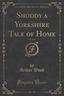 Shoddy A Yorkshire Tale Of Home, Vol. 2 Of 3 (classic Reprint) di Arthur Wood edito da Forgotten Books