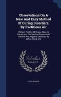 Observations On A New And Easy Method Of Curing Disorders, By Factitious Air di Loftus Wood edito da Sagwan Press