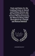 Facts And Dates; Or, The Leading Events In Sacred And Profane History And The Principal Facts In The Various Physical Sciences, The Memory Being Aided di Alexander MacKay edito da Palala Press