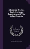 A Practical Treatise On Abstracts And Examinations Of Title To Real Property di George William Warvelle edito da Palala Press