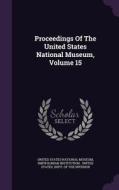 Proceedings Of The United States National Museum, Volume 15 di Smithsonian Institution edito da Palala Press