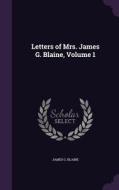 Letters Of Mrs. James G. Blaine, Volume 1 di James G Blaine edito da Palala Press