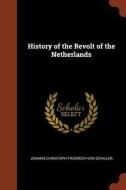 History of the Revolt of the Netherlands di Johann Christoph Friedrich von Schiller edito da CHIZINE PUBN