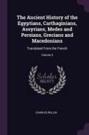 The Ancient History of the Egyptians, Carthaginians, Assyrians, Medes and Persians, Grecians and Macedonians: Translated di Charles Rollin edito da CHIZINE PUBN