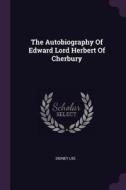 The Autobiography of Edward Lord Herbert of Cherbury di Sidney Lee edito da CHIZINE PUBN