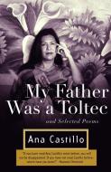 My Father Was a Toltec: And Selected Poems di Ana Castillo edito da ANCHOR