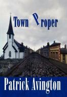 Town Proper di Patrick Avington edito da AUTHORHOUSE