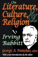 On Literature, Culture, and Religion di Irving Babbitt edito da Taylor & Francis Inc