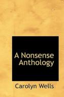 A Nonsense Anthology di Carolyn Wells edito da Bibliolife