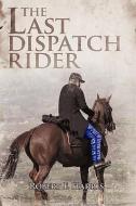 The Last Dispatch Rider di Robert F. Harris edito da AUTHORHOUSE