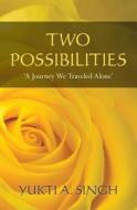 Two Possibilities: 'A Journey We Traveled Alone' di Yukti A. Singh edito da Booksurge Publishing