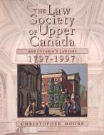 The Law Society of Upper Canada and Ontario's Lawyers, 1797-1997 di Christopher Moore edito da University of Toronto Press