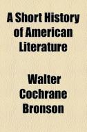 A Short History Of American Literature di Walter Cochrane Bronson edito da Books Llc