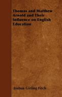 Thomas and Matthew Arnold and Their Influence on English Education di Joshua Girling Fitch edito da Howard Press
