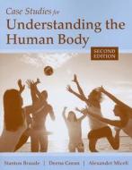 Case Studies for Understanding the Human Body di Stanton Braude edito da Jones and Bartlett