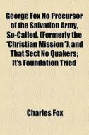 George Fox No Precursor Of The Salvation di Charles Fox edito da General Books