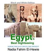 Egypt's Best Sightseeing (Black & White Edition): Where the Past Meets the Present di Nadia Fahim El-Hewie edito da Createspace
