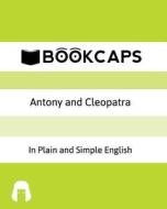Antony and Cleopatra in Plain and Simple English: A Modern Translation and the Original Version di William Shakespeare edito da Createspace