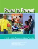 Power to Prevent: A Family Lifestyle Approach to Diabetes Prevention di U. S. Department of Heal Human Services, National Institutes of Health, Centers for Disease Cont And Prevention edito da Createspace