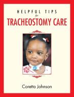 Helpful Tips for Tracheostomy Care di Coretta Johnson edito da Xlibris