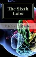 The Sixth Lobe di MR Michael W. Miller edito da Createspace