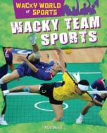 Wacky Team Sports di Alix Wood edito da Gareth Stevens Publishing