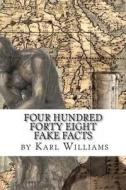 Four Hundred Forty-Eight Fake Facts: To Fool Friends di Karl Alden Williams edito da Createspace