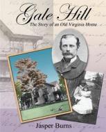 Gale Hill: The Story of an Old Virginia Home di Jasper Burns edito da Createspace