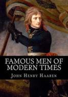 Famous Men of Modern Times di John Henry Haaren edito da Createspace