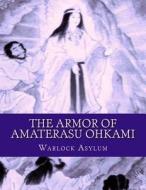 The Armor of Amaterasu Ohkami di Warlock Asylum edito da Createspace