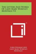 The Letters and Works of Lady Mary Wortley Montagu V2 di Lady Mary Wortley Montagu edito da Literary Licensing, LLC