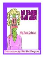 My Teacher Is an Alien! di Sandi Johnson edito da Createspace