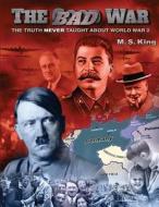 The Bad War: The Truth Never Taught about World War II di Marcus S. King, M. S. King edito da Createspace