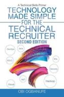 Technology Made Simple for the Technical Recruiter, Second Edition di Obi Ogbanufe edito da iUniverse