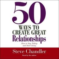 50 Ways to Create Great Relationships di Steve Chandler edito da HighBridge Audio