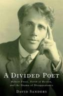 A Divided Poet - Robert Frost, North of Boston, and the Drama of Disappearance di David Sanders edito da Camden House
