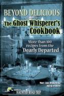 Beyond Delicious: The Ghost Whisperer's Cookbook: More Than 100 Recipes from the Dearly Departed di Mary Ann Winkowski, David Powers edito da CLERISY PR