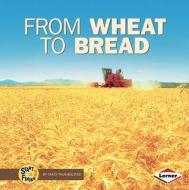 From Wheat To Bread di Shannon Zemlicka edito da Lerner Publishing Group