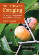 Southeast Foraging: 120 Wild and Flavorful Edibles from Angelica to Wild Plums di Chris Bennett edito da TIMBER PR INC