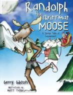Randolph the Christmas Moose di Gerry Gibson edito da Loving Healing Press